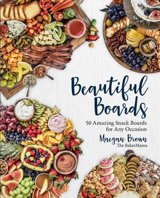 Beautiful boards : 50 amazing snack boards for any occasion cover image