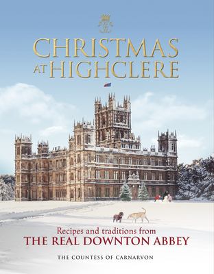 Christmas at Highclere : recipes & traditions from the real Downton Abbey cover image