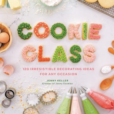 Cookie class : 120 irresistible decorating ideas for any occasion cover image