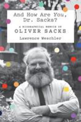 And how are you, Dr. Sacks? : a biographical memoir of Oliver Sacks cover image