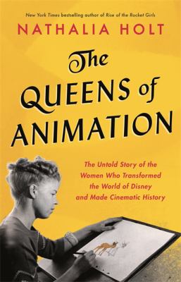 The queens of animation : the untold story of the women who transformed the world of Disney and made cinematic history cover image