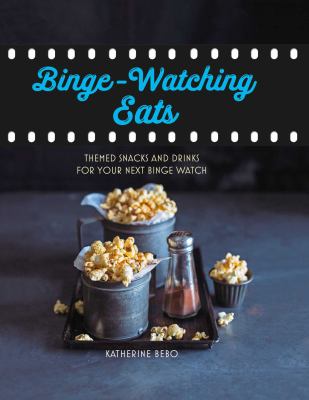 Binge-watching eats : themed snacks and drinks for your next binge watch cover image