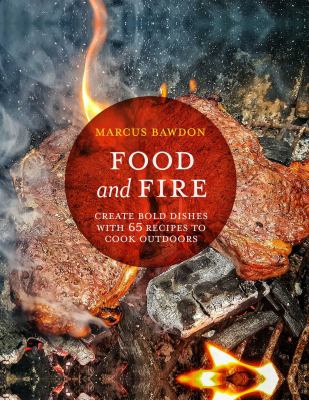 Food and fire : create bold dishes with 65 recipes to cook outdoors cover image