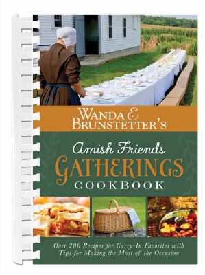 Wanda E. Brunstetter's Amish friends gatherings cookbook : over 200 recipes for carry-in favorites with tips for mkaing the most of the occassion cover image