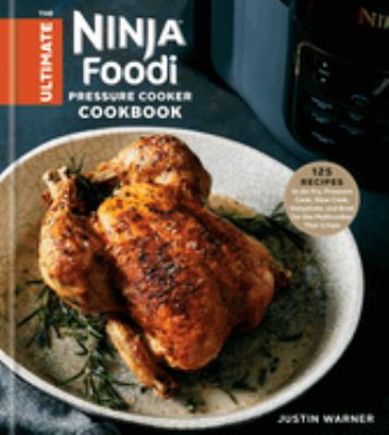 The ultimate Ninja Foodi pressure cooker cookbook : 125 recipes to air fry, pressure cook, slow cook, dehydrate, and broil for the multicooker that crisps cover image