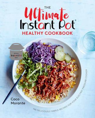 The ultimate Instant Pot healthy cookbook : 150 deliciously simple recipes for your electric pressure cooker cover image
