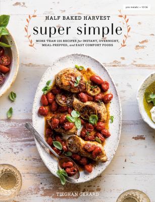 Half baked harvest super simple : more than 125 recipes for instant, overnight, meal-prepped, and easy comfort foods cover image