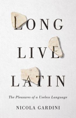 Long live Latin : the pleasures of a useless language cover image