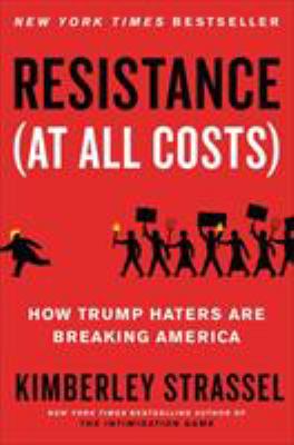 Resistance (at all costs) : how Trump haters are breaking America cover image