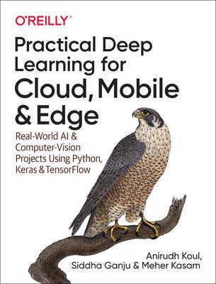 Practical deep learning for cloud, mobile, and edge : real-world AI and computer-vision projects using Python, Keras, and TensorFlow cover image