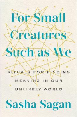 For small creatures such as we : rituals for finding meaning in our unlikely world cover image