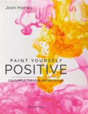 Paint yourself positive : colourful creative watercolour cover image
