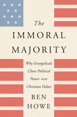The immoral majority : why evangelicals chose political power over Christian values cover image