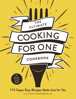 The ultimate cooking for one cookbook : 175 super easy recipes made just for you cover image
