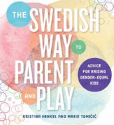 The Swedish way to parent and play : advice for raising gender-equal kids cover image