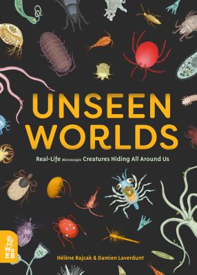 Unseen worlds : real-life microscopic creatures hiding all around us cover image