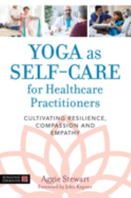 Yoga as self-care for healthcare practitioners : cultivating resilience, compassion, and empathy cover image