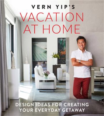 Vern Yip's vacation at home : design ideas for creating your everyday getaway cover image