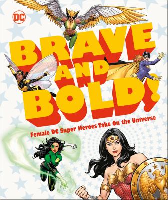 Brave and bold!. Female DC super heroes take on the universe cover image