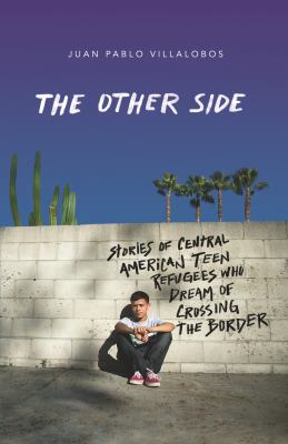 The other side : stories of Central American teen refugees who dream of crossing the border cover image