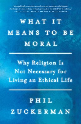 What it means to be moral : why religion is not necessary for living an ethical life cover image