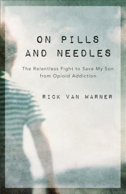 On pills and needles : the relentless fight to save my son from opioid addiction cover image