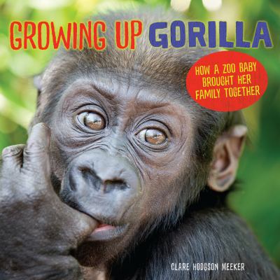 Growing up gorilla : how a zoo baby brought her family together cover image