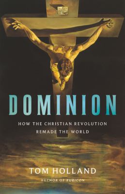 Dominion : how the Christian revolution remade the world cover image