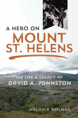 A hero on Mount St. Helens : the life and legacy of David A. Johnston cover image