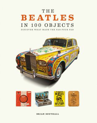 The Beatles in 100 objects : what made the fab four fab cover image