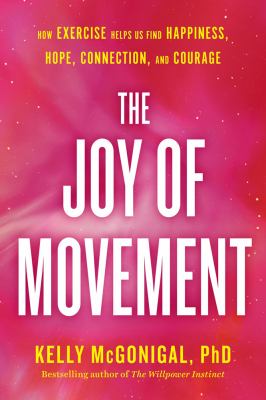 The joy of movement : how exercise helps us find happiness, hope, connection, and courage cover image