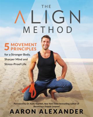 The align method : 5 movement principles for a stronger body, sharper mind, and stress-proof life cover image