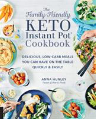 The family-friendly keto Instant Pot cookbook : delicious, low-carb meals you can have on the table quickly & easily cover image