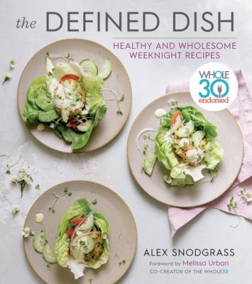 The defined dish : healthy and wholesome weeknight recipes cover image