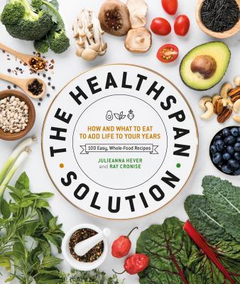 The Healthspan solution : how and what to eat to add life to your years : 100 easy, whole-food recipes cover image