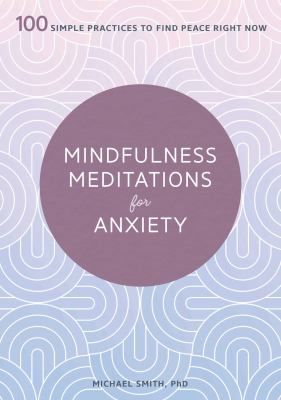 Mindfulness meditations for anxiety : 100 simple practices to find peace right now cover image