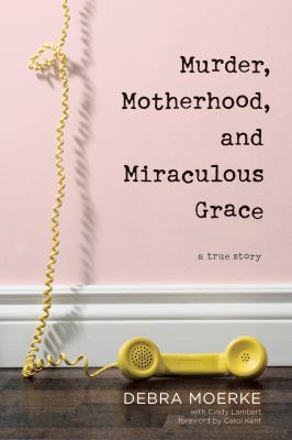 Murder, motherhood, and miraculous grace : a true story cover image