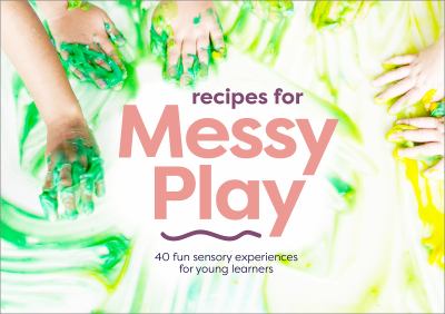 Recipes for messy play : 40 fun sensory experiences for young learners cover image