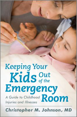 Keeping your kids out of the emergency room : a guide to childhood injuries and illnesses cover image