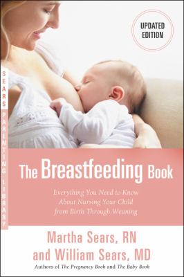 The breastfeeding book : everything you need to know about nursing your child from birth through weaning cover image