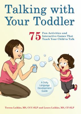 Talking with your toddler : 75 fun activities and interactive games that teach your child to talk cover image