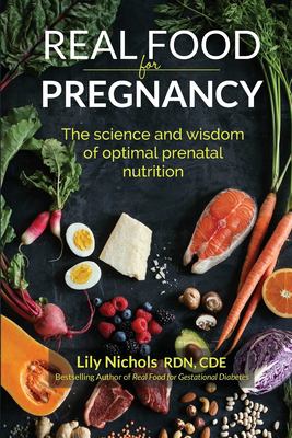 Real food for pregnancy : the science and wisdom of optimal prenatal nutrition cover image