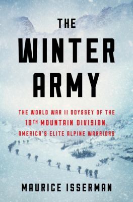 The winter army : the World War II odyssey of the 10th Mountain Division, America's elite alpine warriors cover image