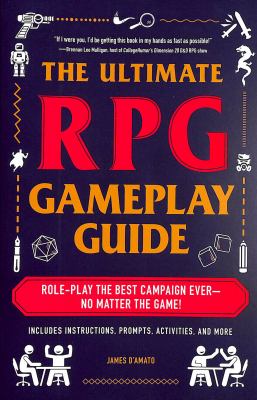 The ultimate RPG gameplay guide : role-play the best campaign ever-- no matter the game! cover image