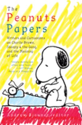 The Peanuts papers : writers and cartoonists on Charlie Brown, Snoopy & the gang, and the meaning of life cover image
