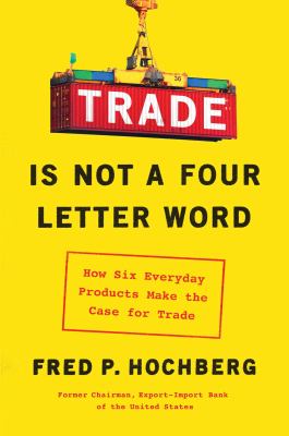 Trade is not a four letter word : how six everyday products make the case for trade cover image