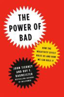 The power of bad : how the negativity effect rules us and how we can rule it cover image