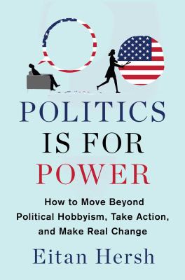 Politics is for power : how to move beyond political hobbyism, take action, and make real change cover image