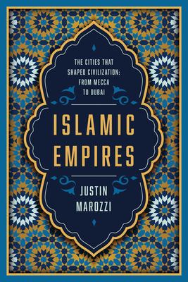 Islamic empires : the cities that shaped civilization: from Mecca to Dubai cover image