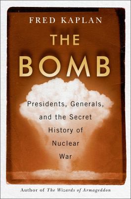 The bomb : presidents, generals, and the secret history of nuclear war cover image